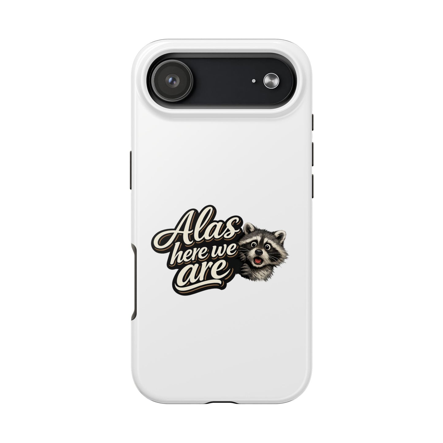 Alas Here We Are Raccoon Phone Case — Tough & Cute Protective Phone Cover