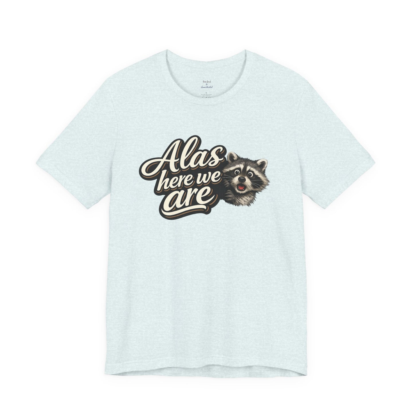 Alas Here We Are T-Shirt