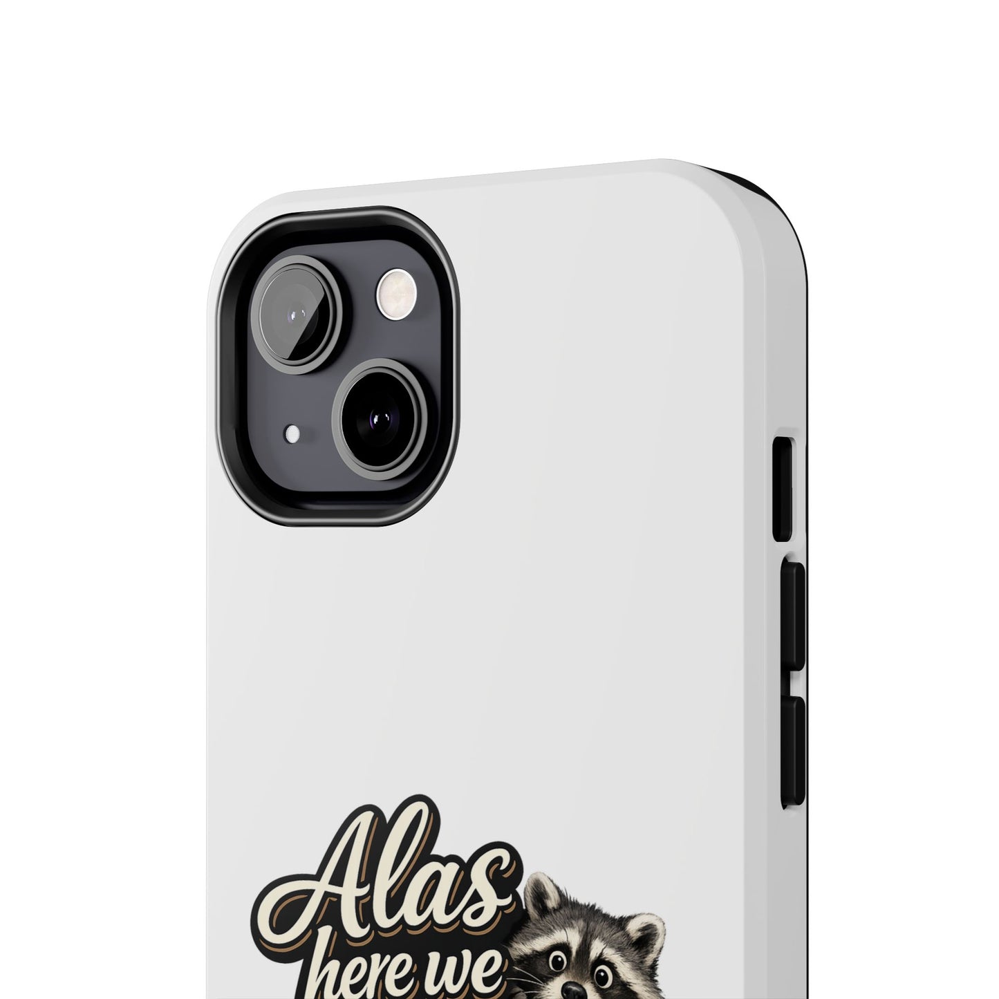 Alas Here We Are Raccoon Phone Case — Tough & Cute Protective Phone Cover