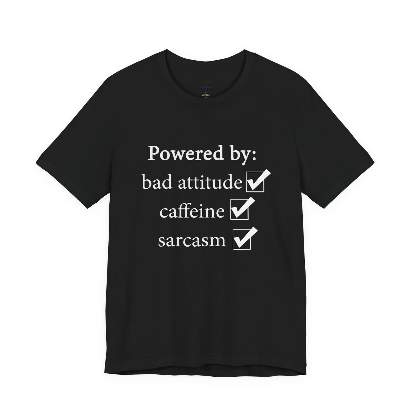 Powered by Bad Attitude, Caffeine & Sarcasm Tee