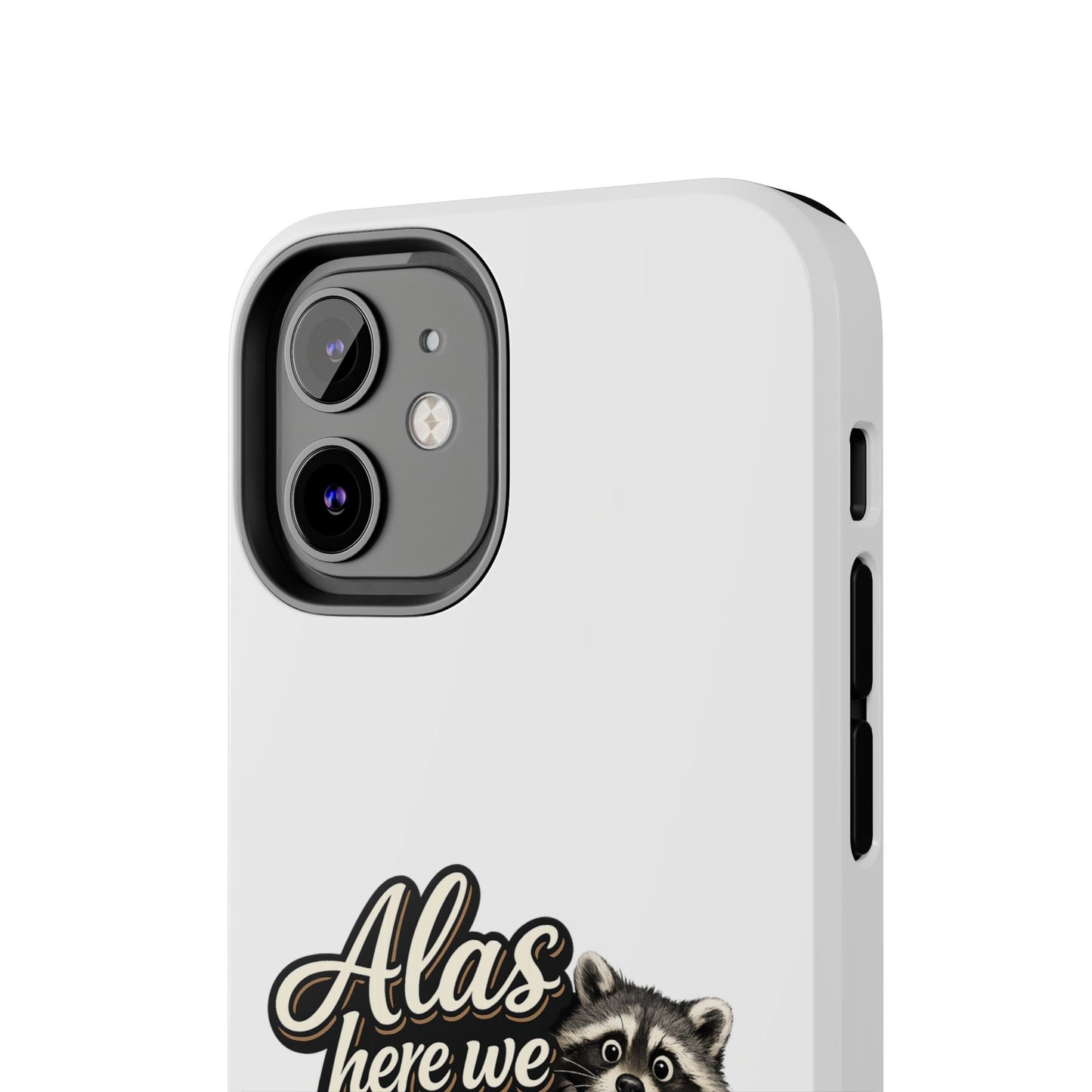 Alas Here We Are Raccoon Phone Case — Tough & Cute Protective Phone Cover
