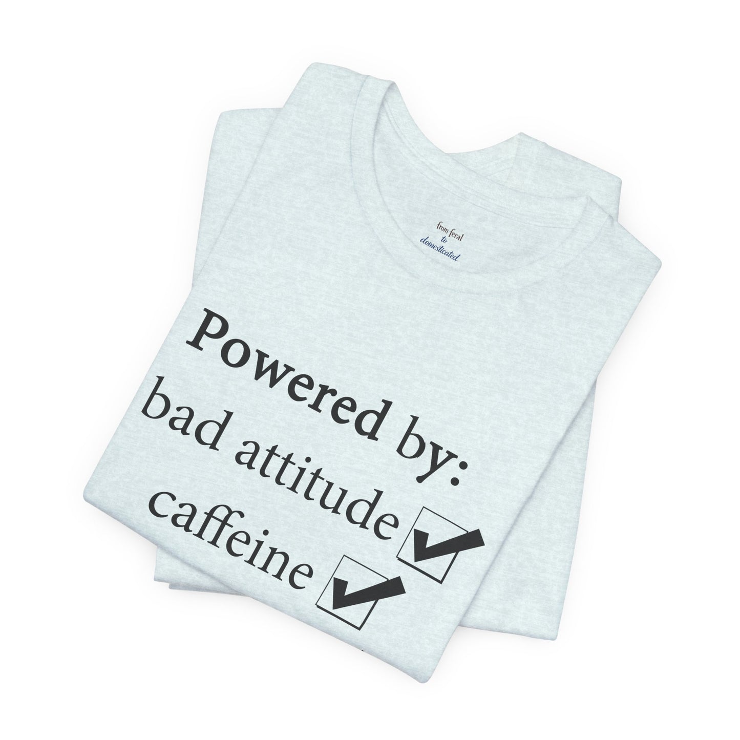 Powered by Bad Attitude, Caffeine & Sarcasm Tee