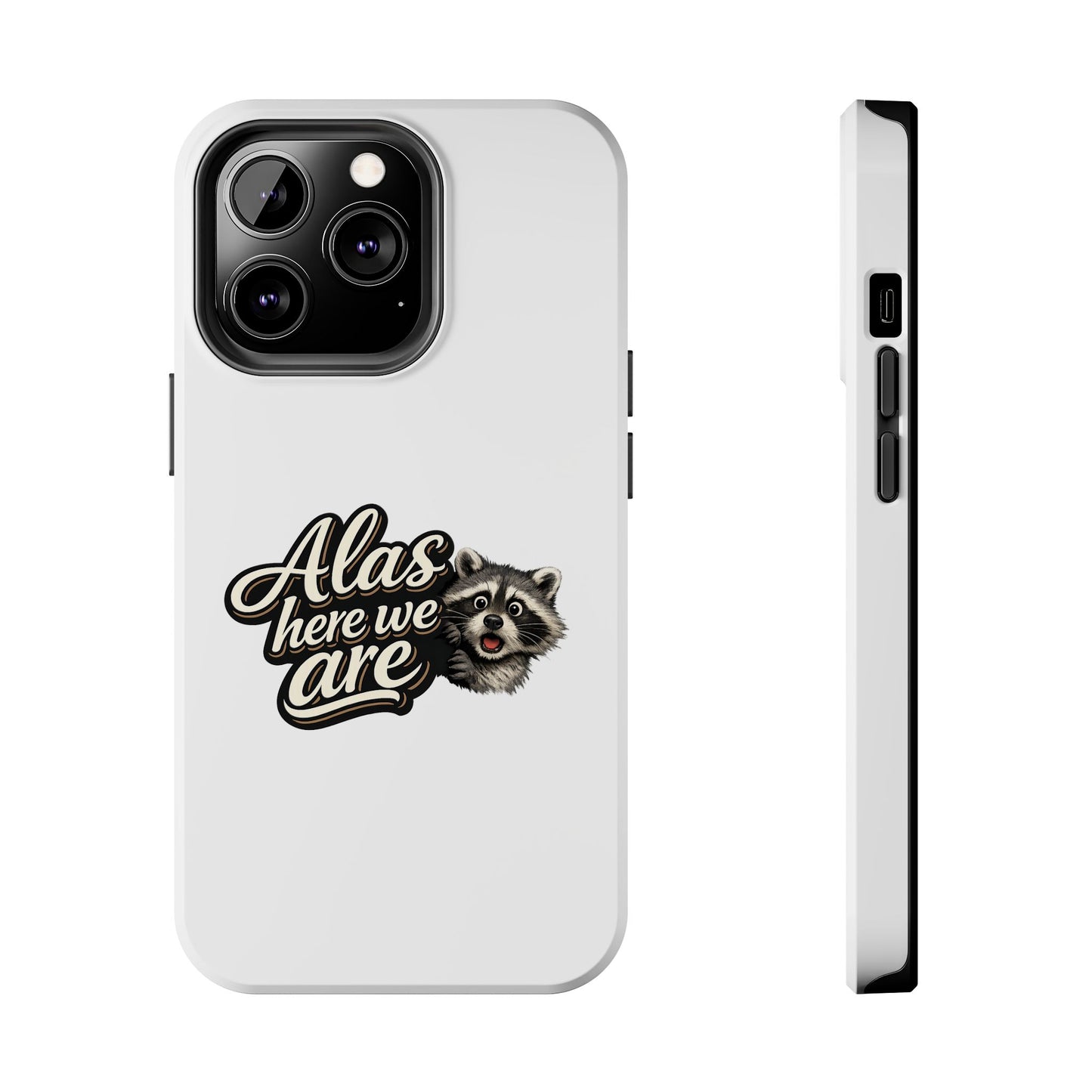 Alas Here We Are Raccoon Phone Case — Tough & Cute Protective Phone Cover