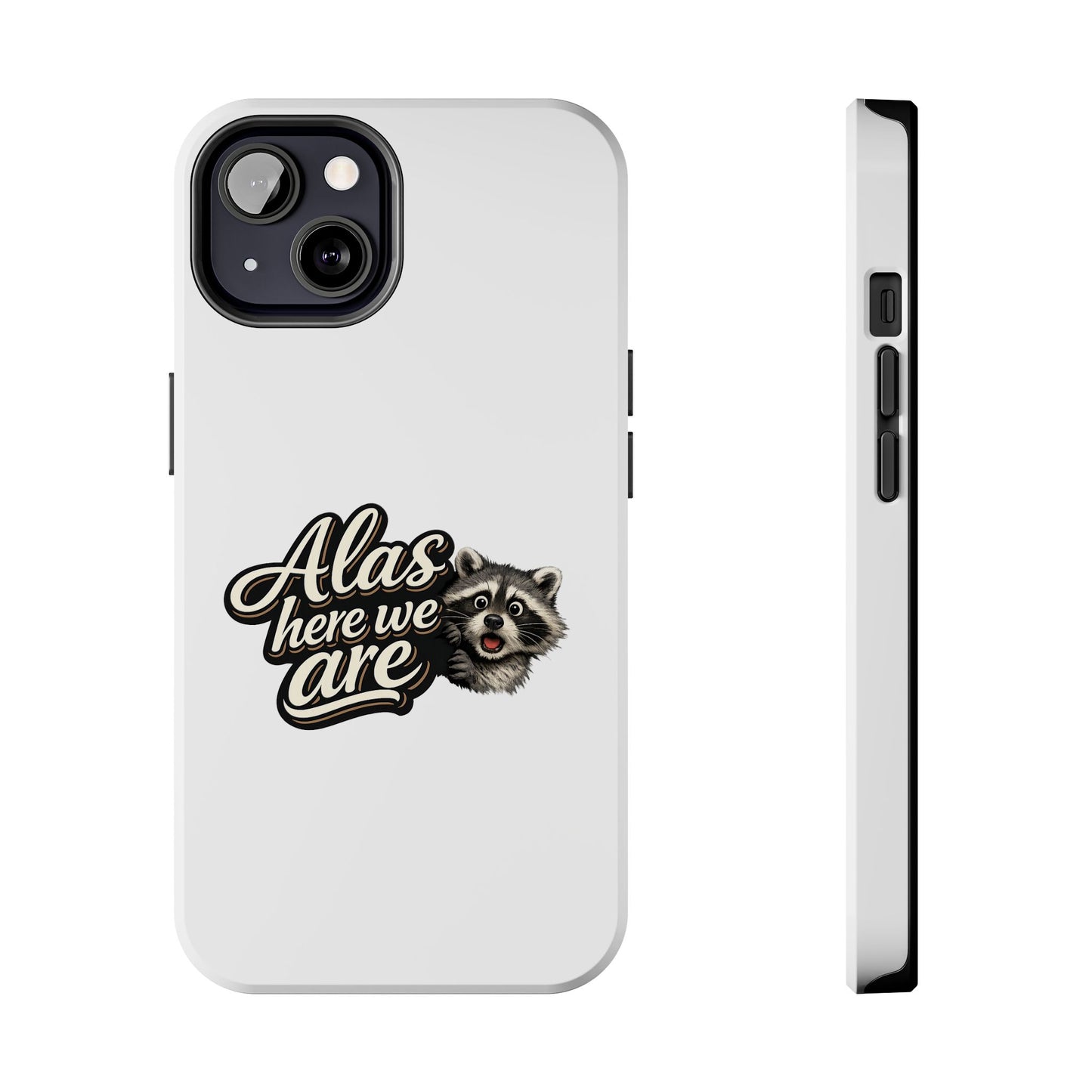 Alas Here We Are Raccoon Phone Case — Tough & Cute Protective Phone Cover