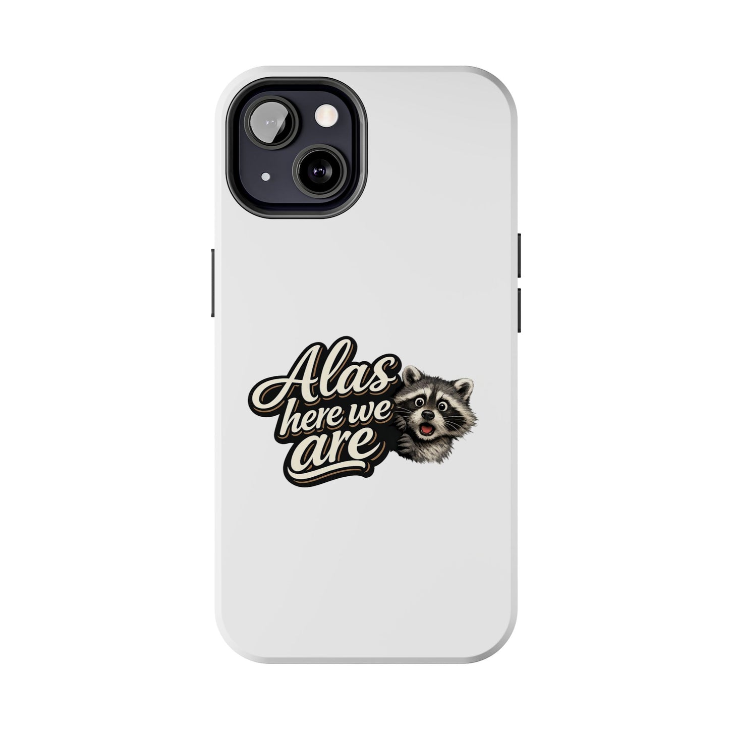 Alas Here We Are Raccoon Phone Case — Tough & Cute Protective Phone Cover