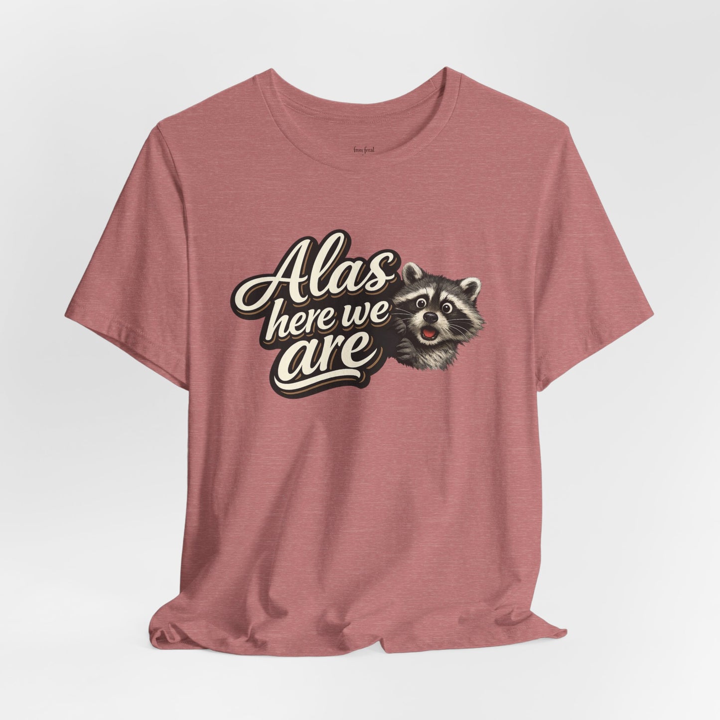Alas Here We Are T-Shirt