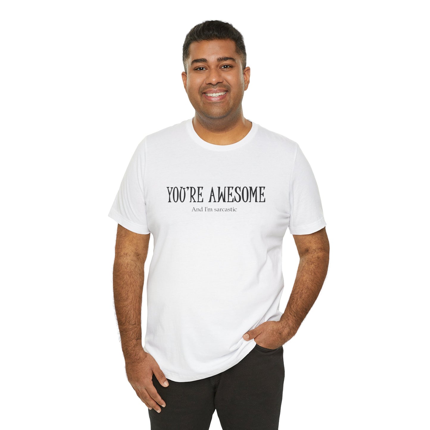 You're Awesome (And I'm Sarcastic) T-Shirt