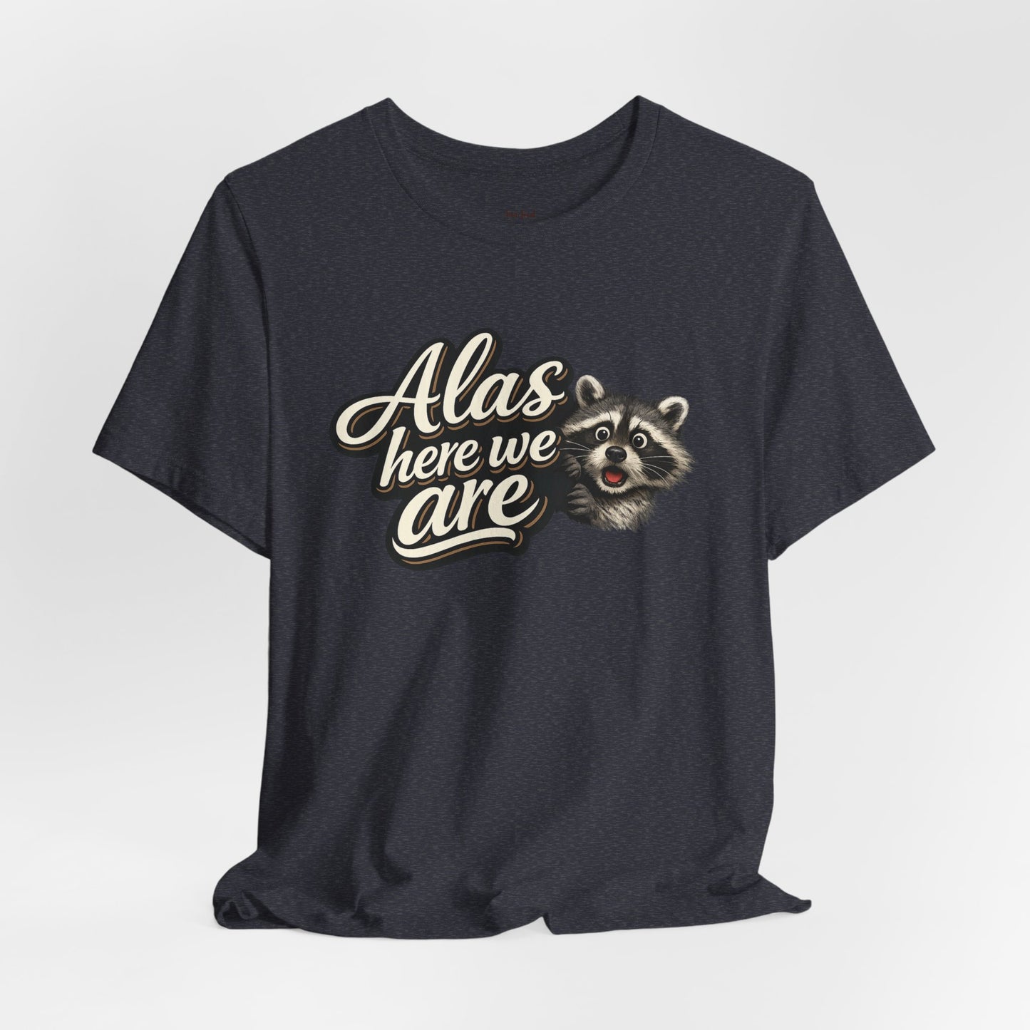 Alas Here We Are T-Shirt