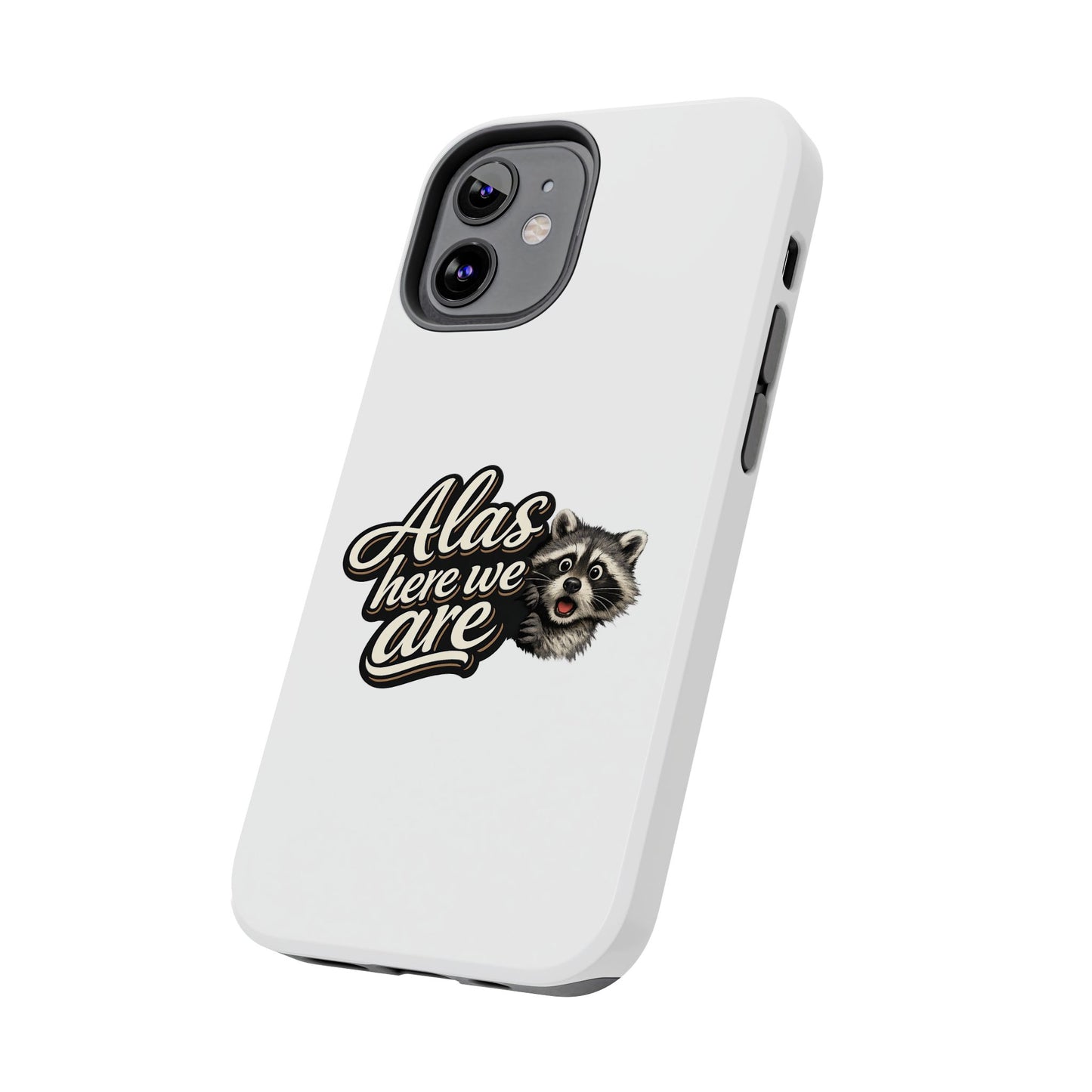 Alas Here We Are Raccoon Phone Case — Tough & Cute Protective Phone Cover