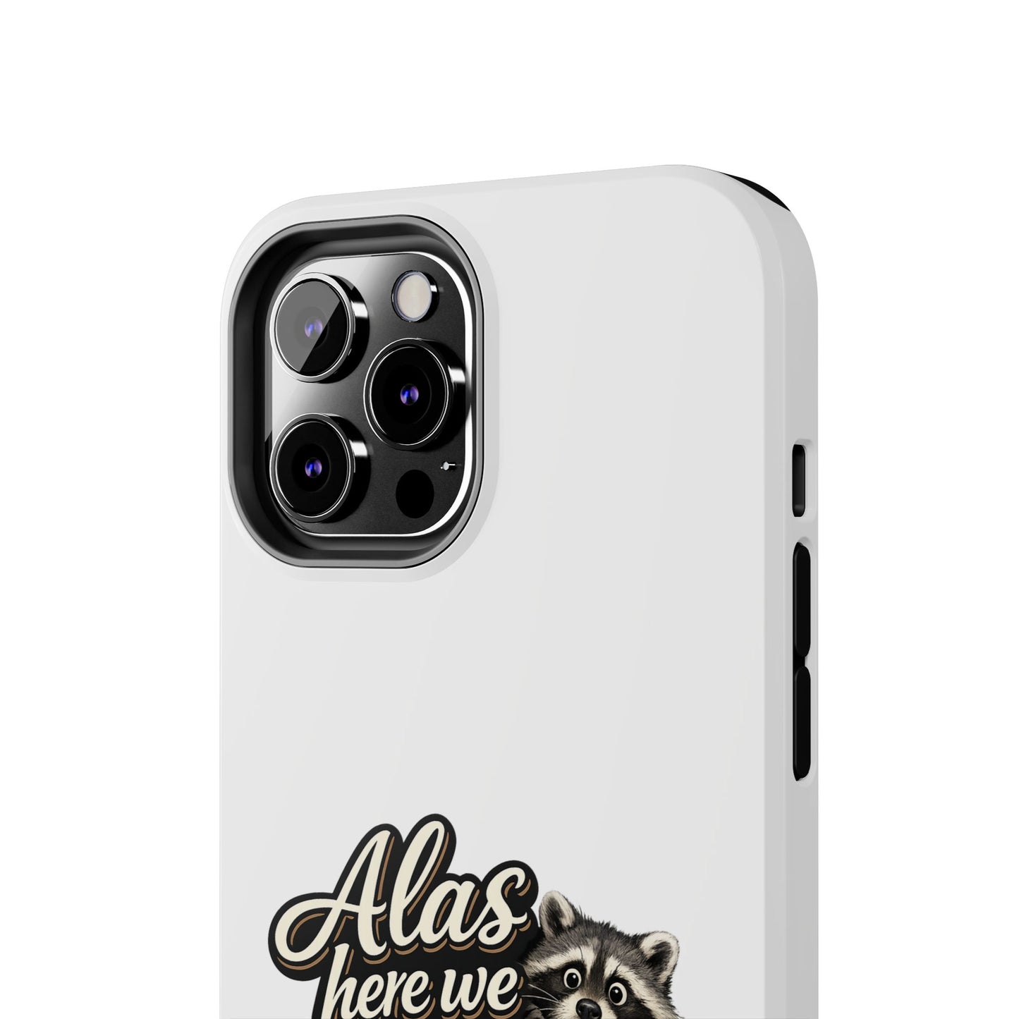 Alas Here We Are Raccoon Phone Case — Tough & Cute Protective Phone Cover