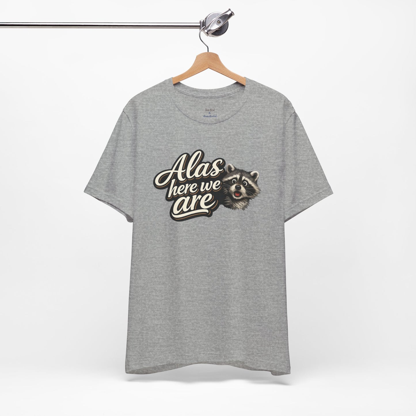 Alas Here We Are T-Shirt