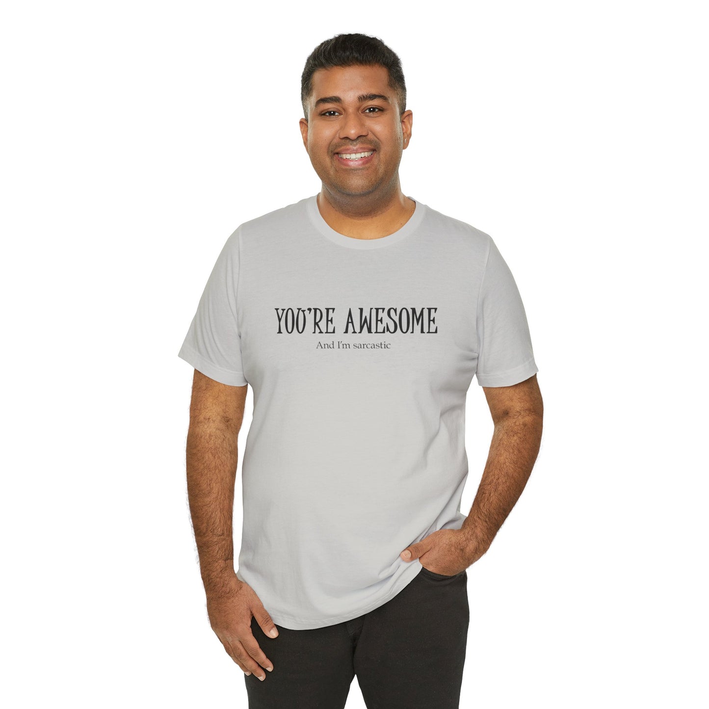 You're Awesome (And I'm Sarcastic) T-Shirt