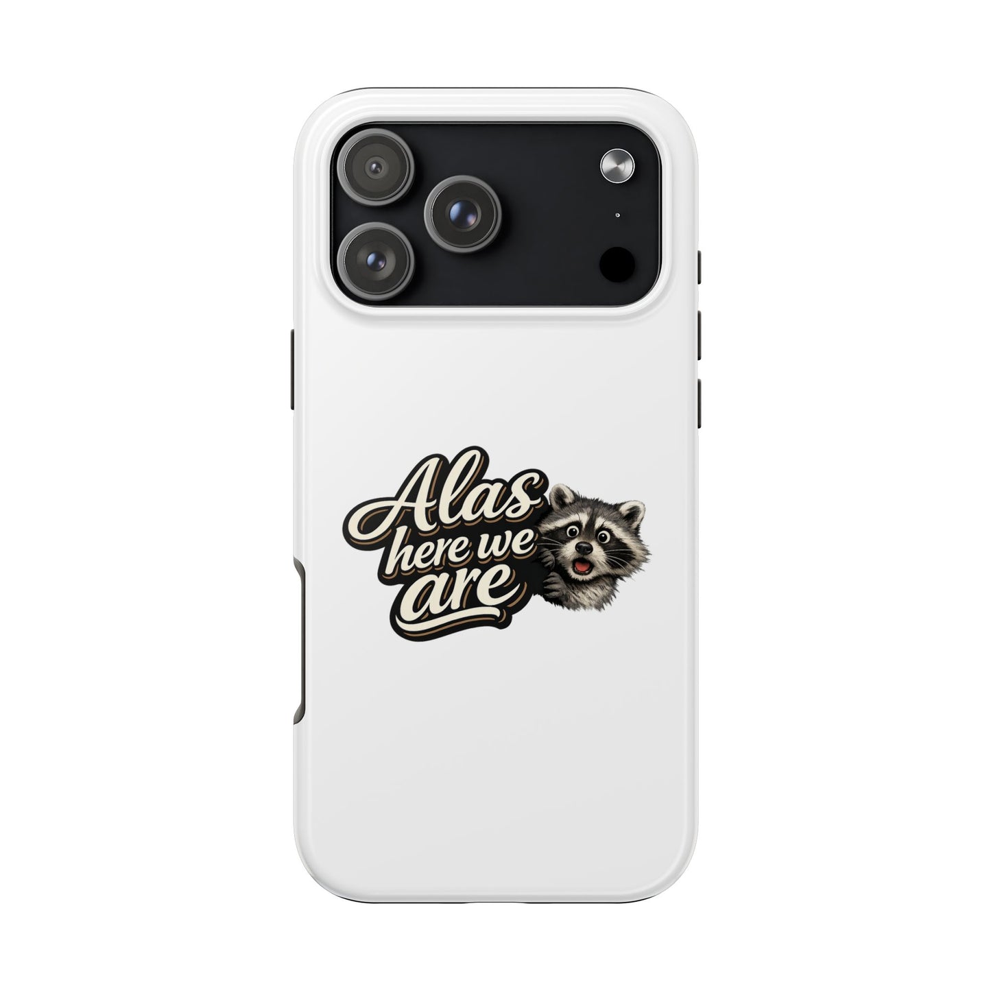 Alas Here We Are Raccoon Phone Case — Tough & Cute Protective Phone Cover
