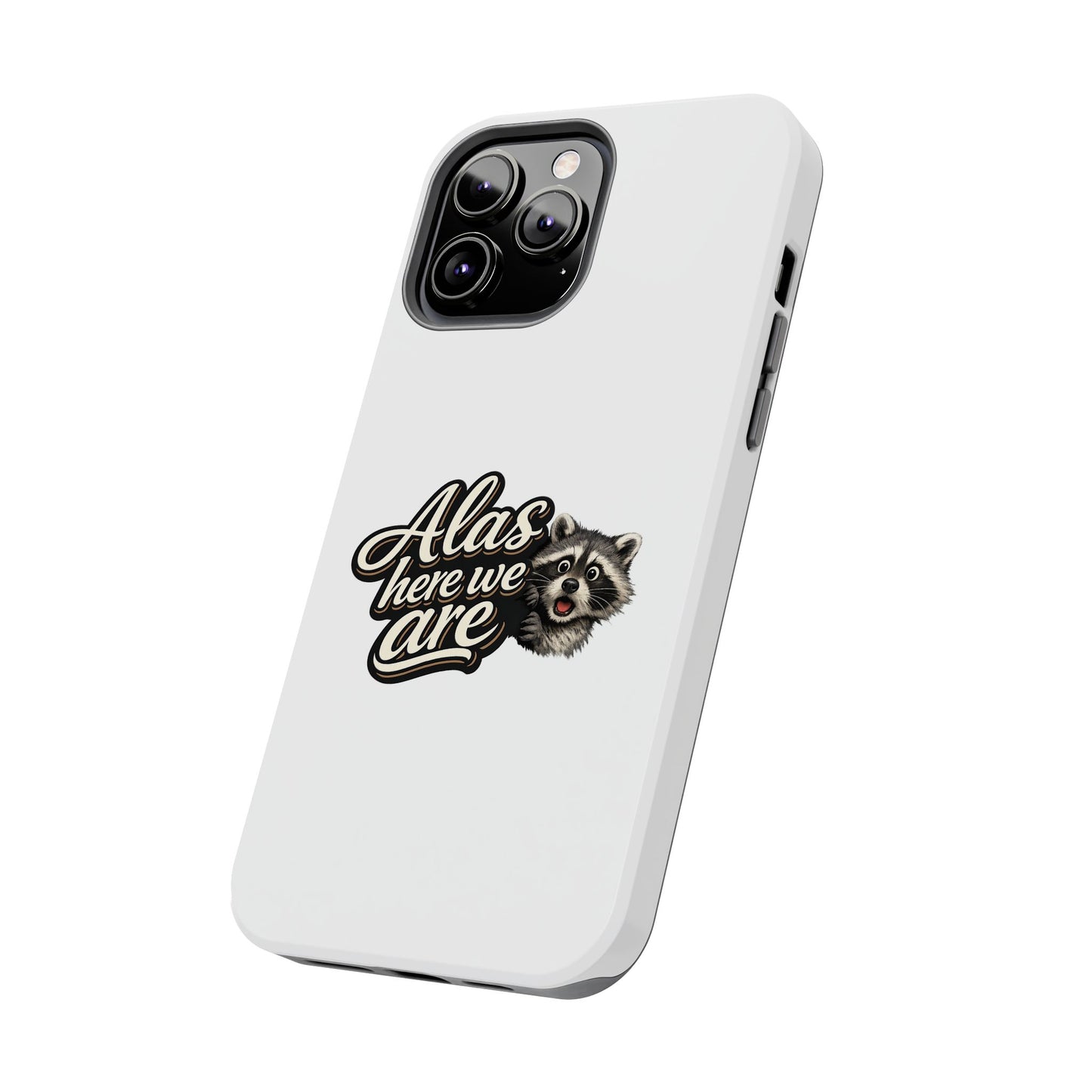 Alas Here We Are Raccoon Phone Case — Tough & Cute Protective Phone Cover