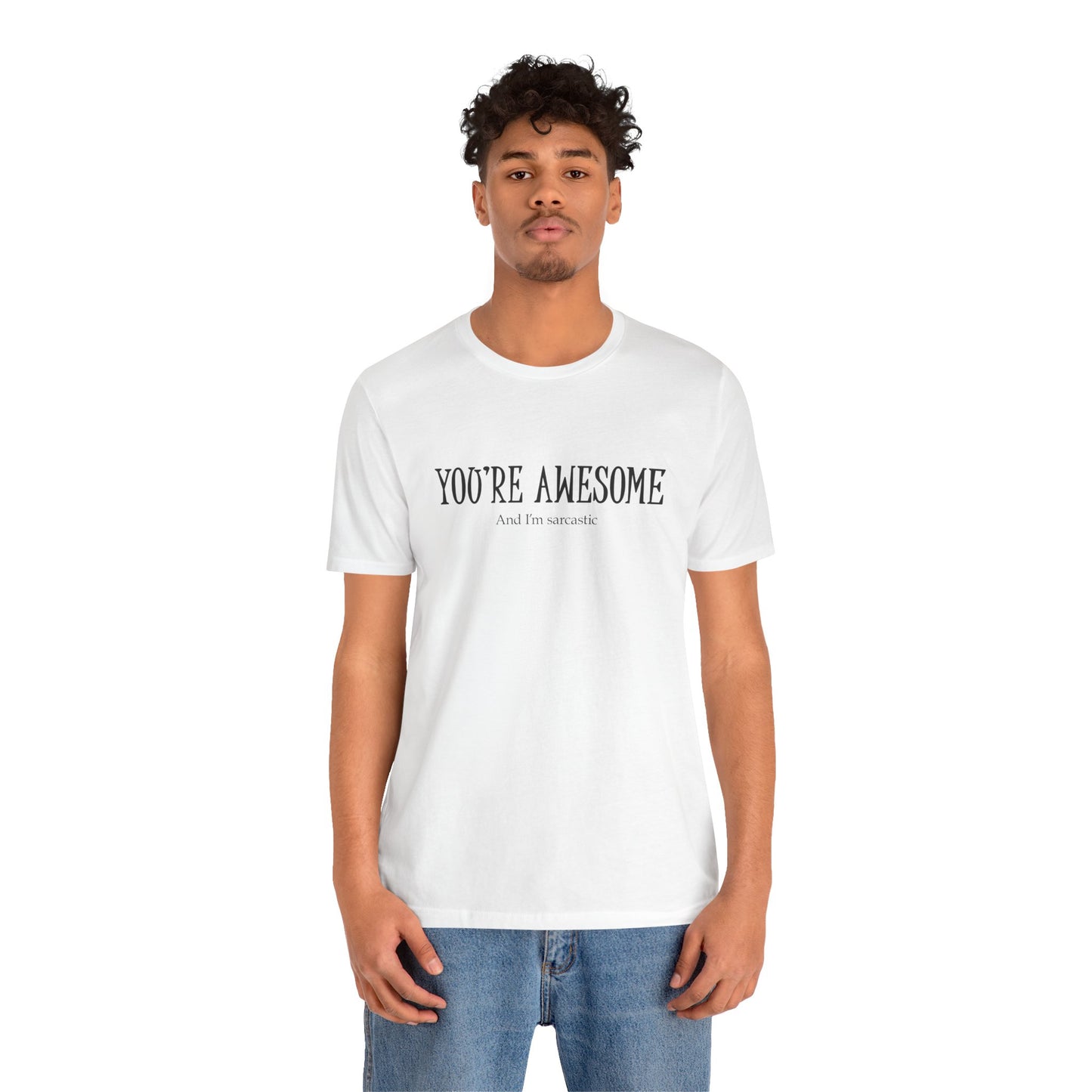 You're Awesome (And I'm Sarcastic) T-Shirt