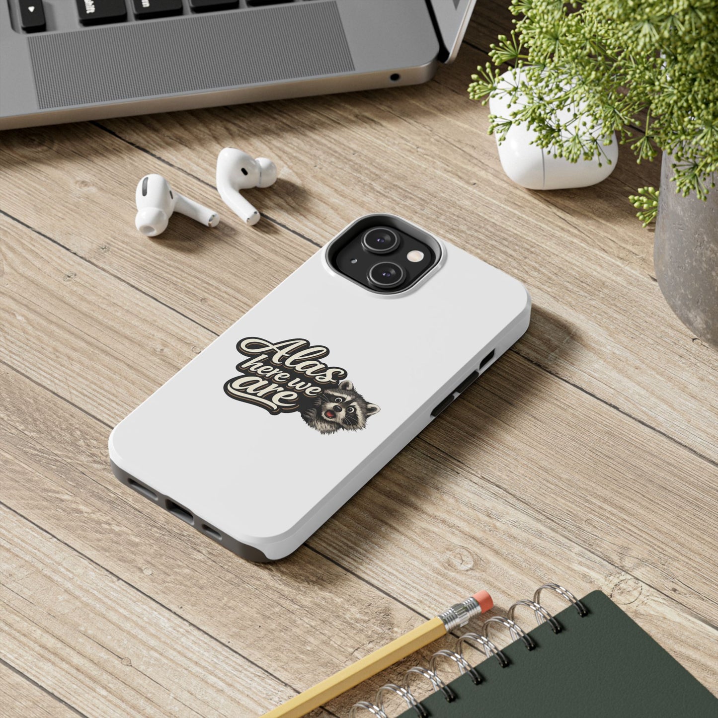 Alas Here We Are Raccoon Phone Case — Tough & Cute Protective Phone Cover