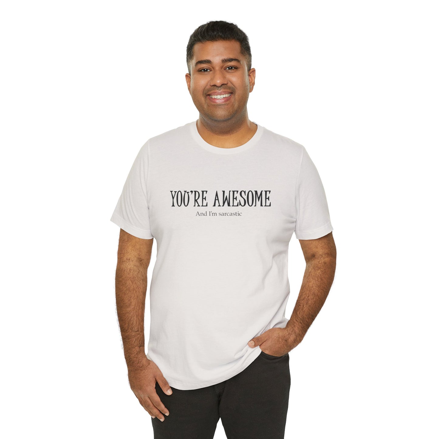 You're Awesome (And I'm Sarcastic) T-Shirt