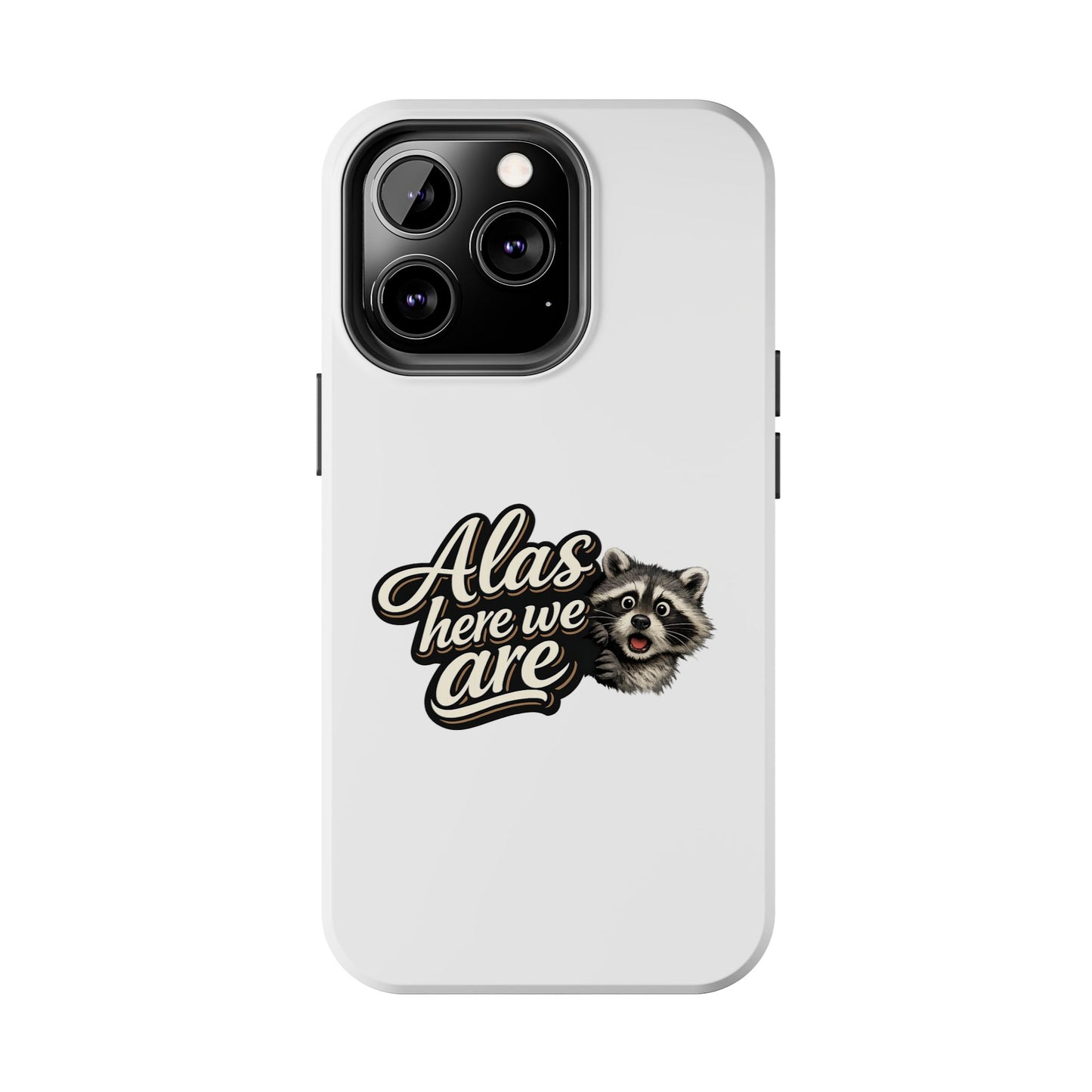 Alas Here We Are Raccoon Phone Case — Tough & Cute Protective Phone Cover