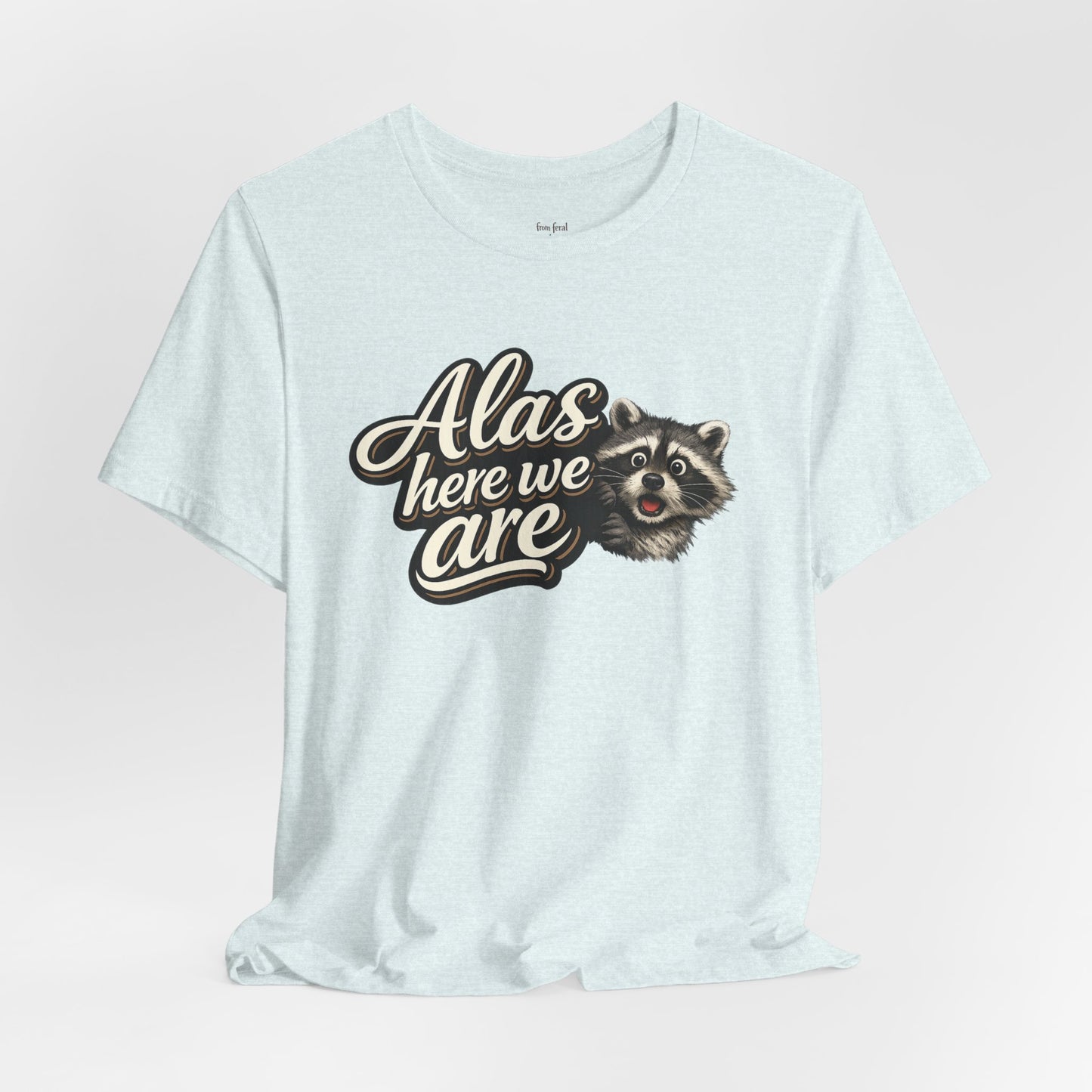 Alas Here We Are T-Shirt