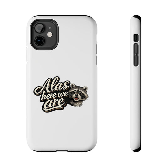 Alas Here We Are Raccoon Phone Case — Tough & Cute Protective Phone Cover