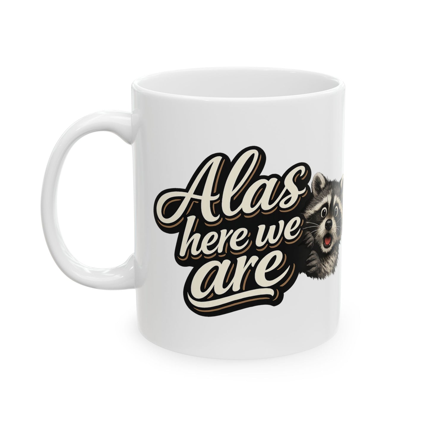Alas Here We Are Raccoon Ceramic Mug  (11oz & 15oz)