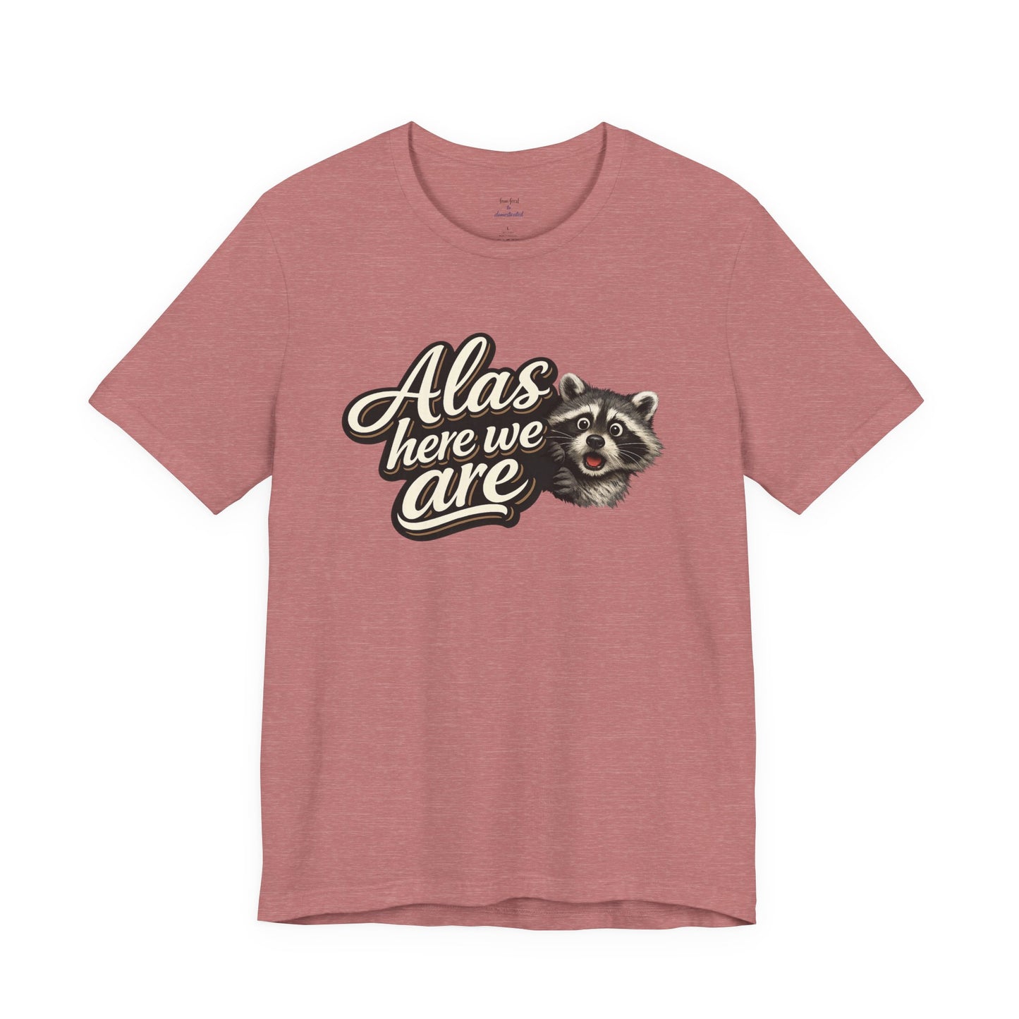Alas Here We Are T-Shirt