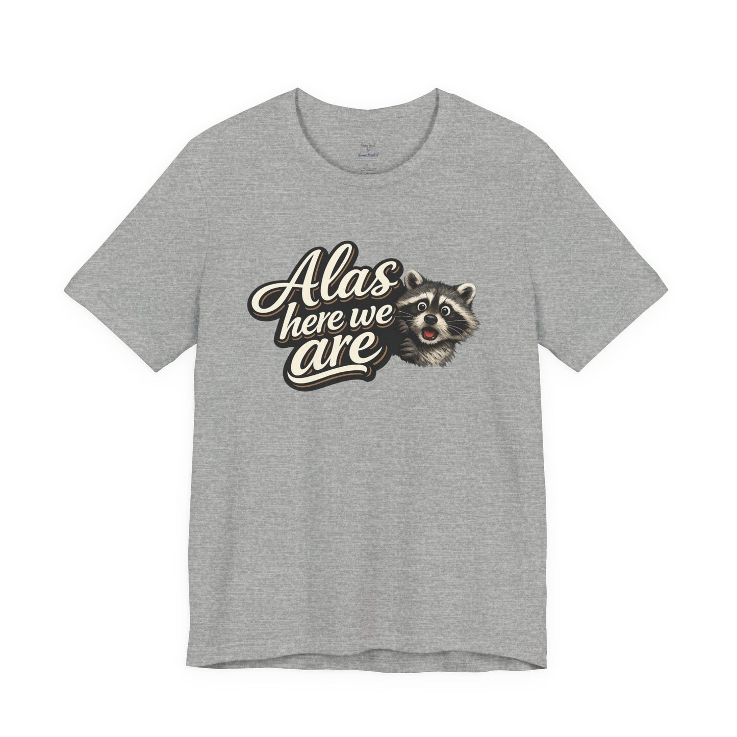 Alas Here We Are T-Shirt