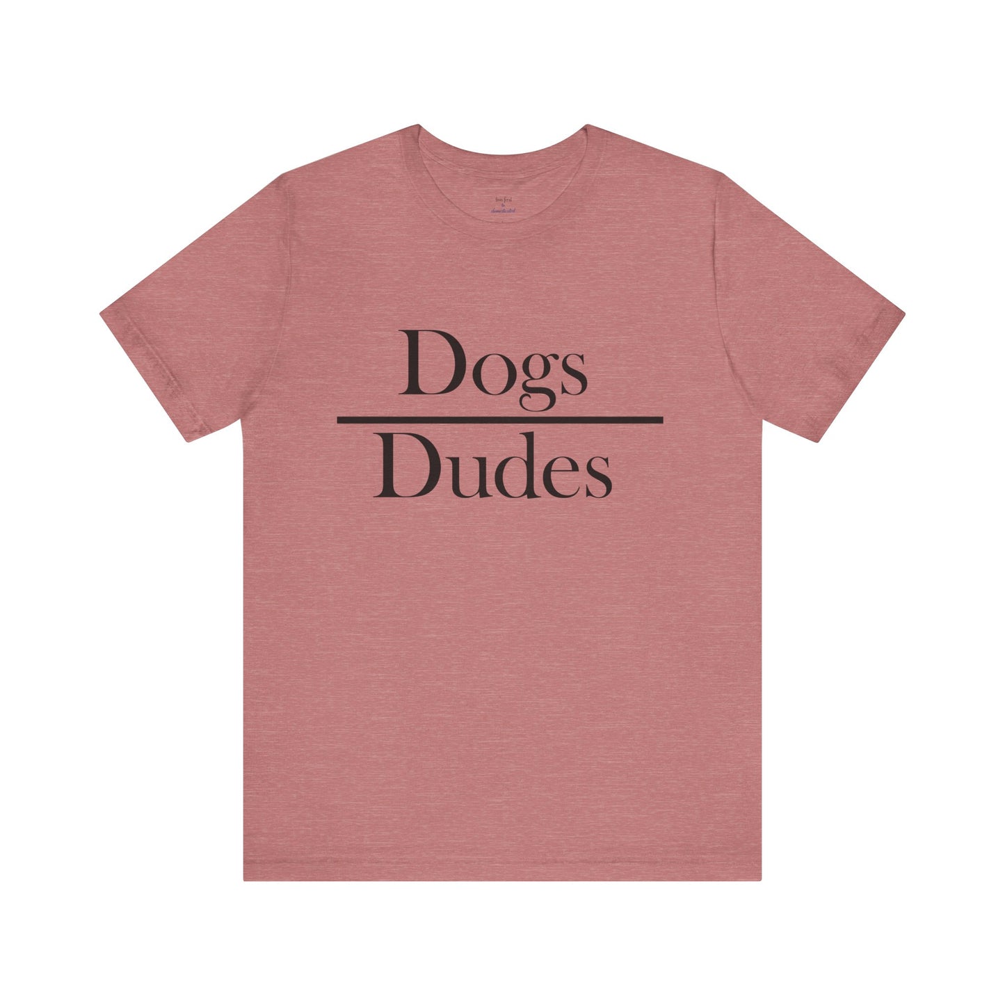 Dogs over Dudes Tee