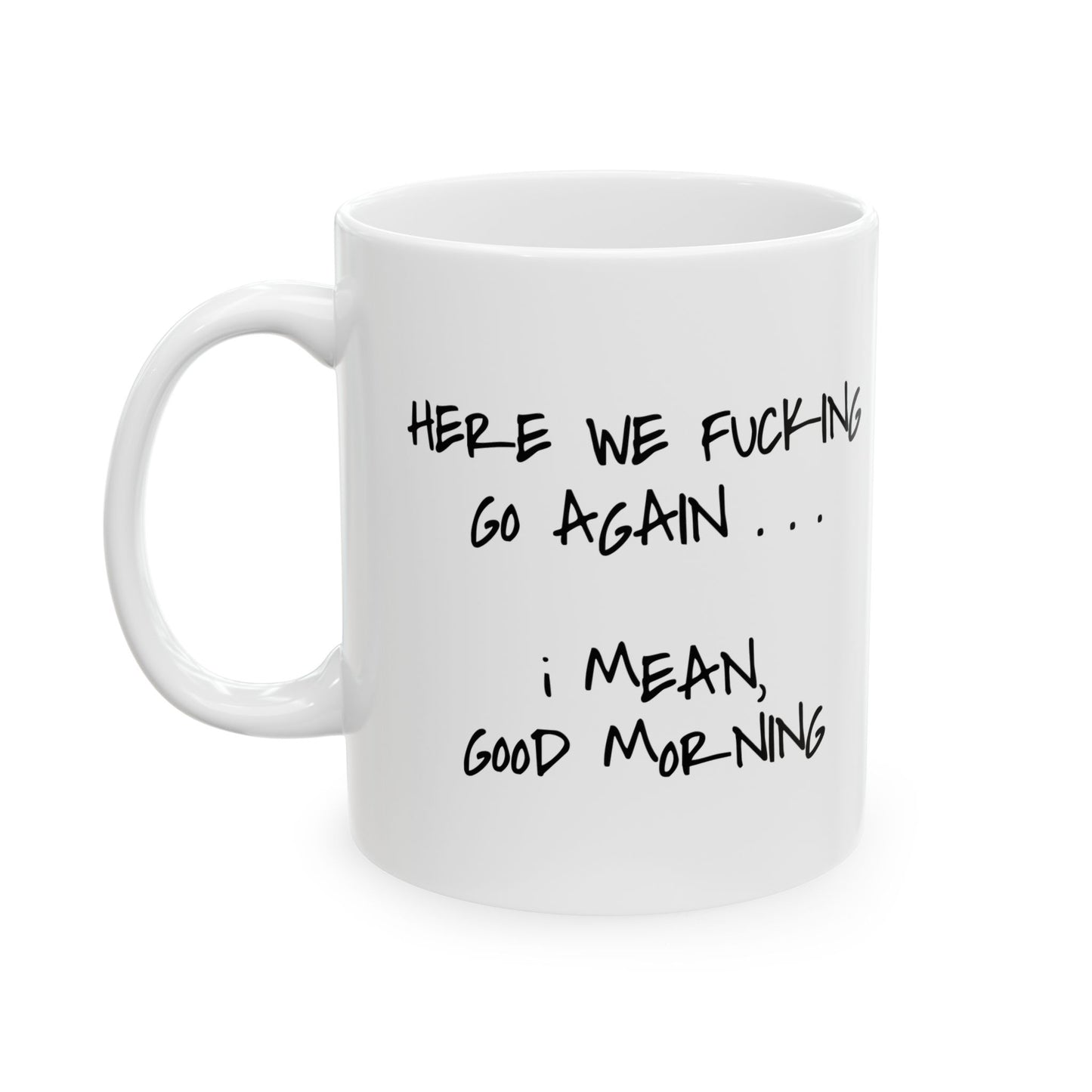 "Here We Go Again" Ceramic Mug  (11oz & 15oz)