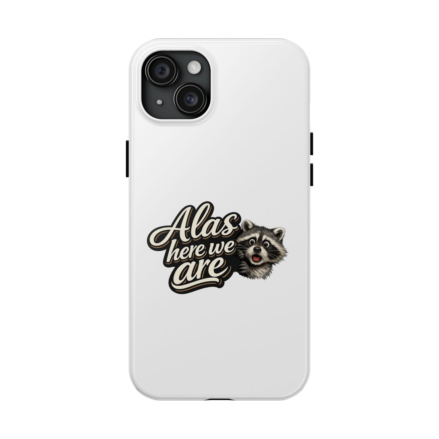 Alas Here We Are Raccoon Phone Case — Tough & Cute Protective Phone Cover