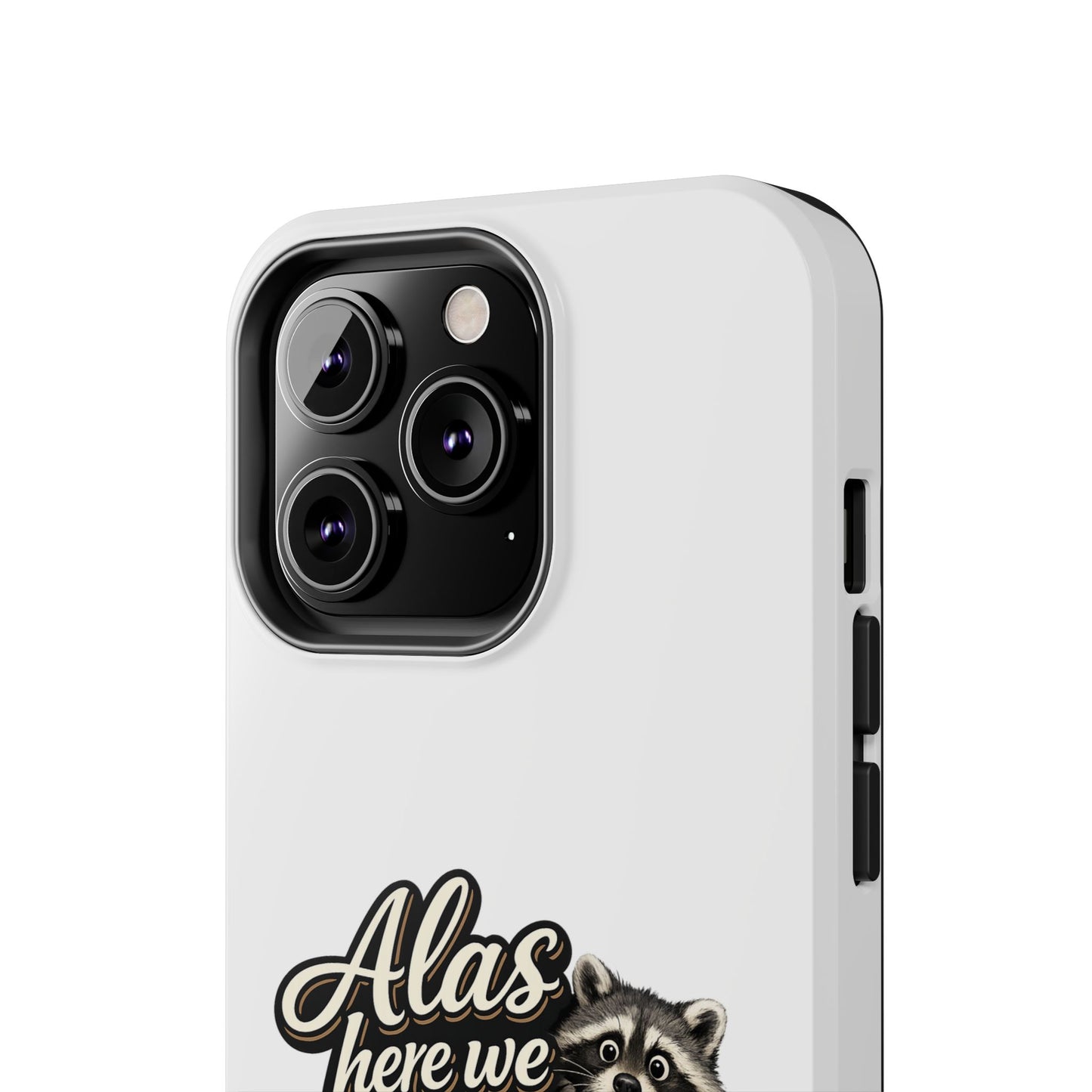 Alas Here We Are Raccoon Phone Case — Tough & Cute Protective Phone Cover