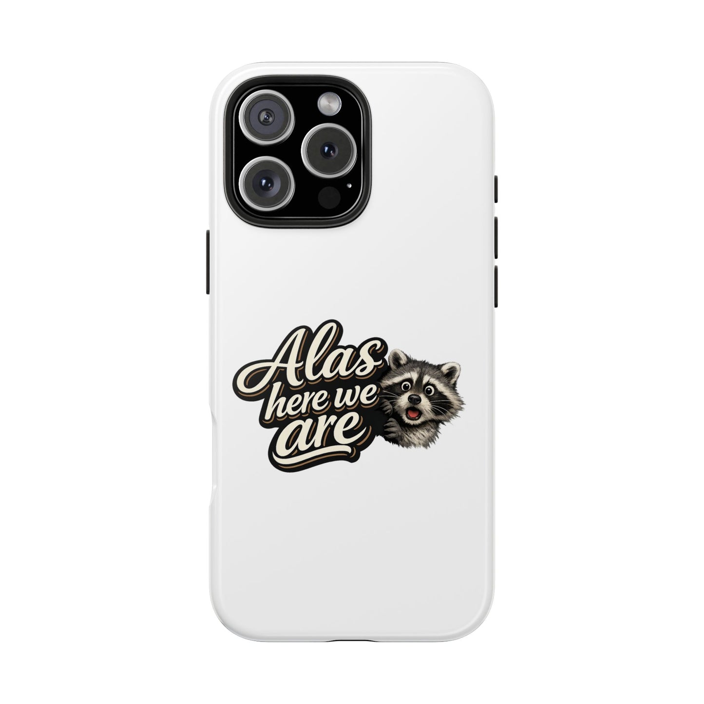 Alas Here We Are Raccoon Phone Case — Tough & Cute Protective Phone Cover
