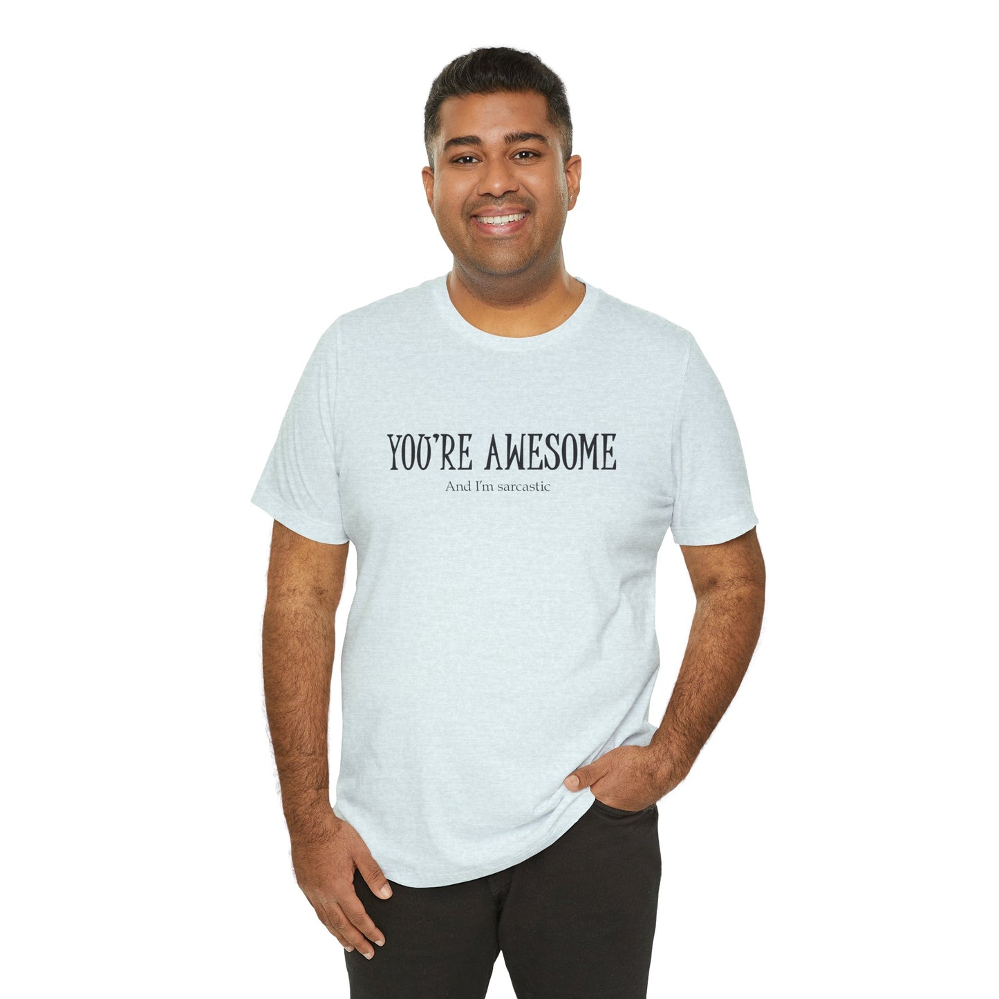 You're Awesome (And I'm Sarcastic) T-Shirt