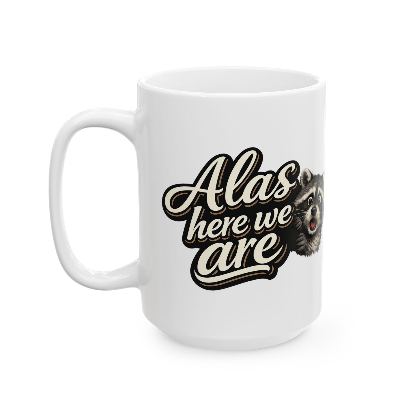 Alas Here We Are Raccoon Ceramic Mug  (11oz & 15oz)