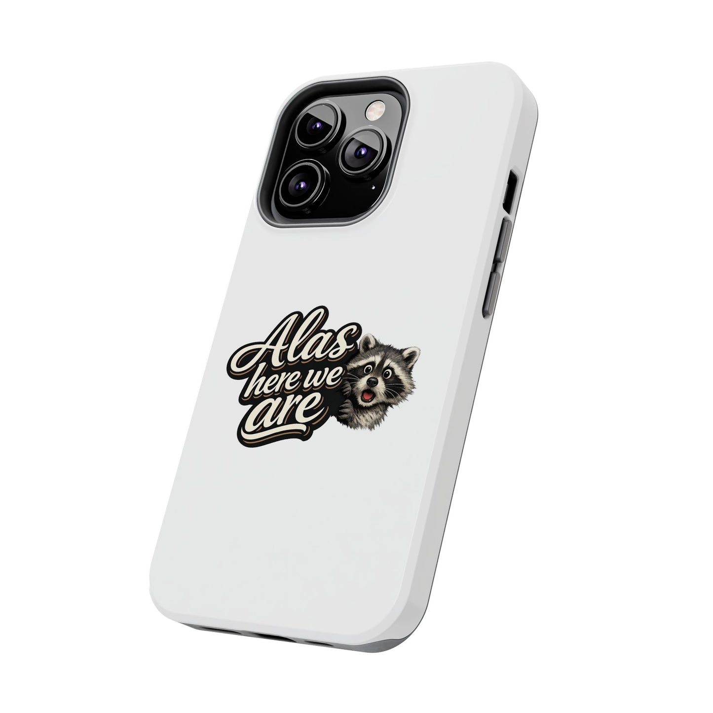 Alas Here We Are Raccoon Phone Case — Tough & Cute Protective Phone Cover