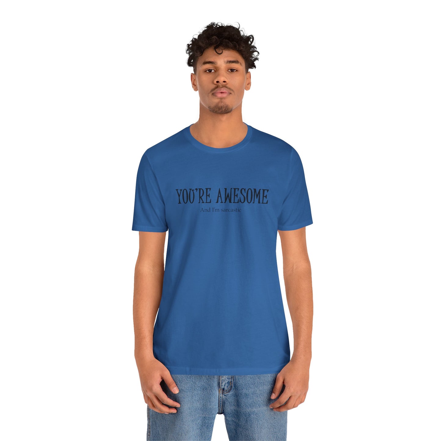 You're Awesome (And I'm Sarcastic) T-Shirt