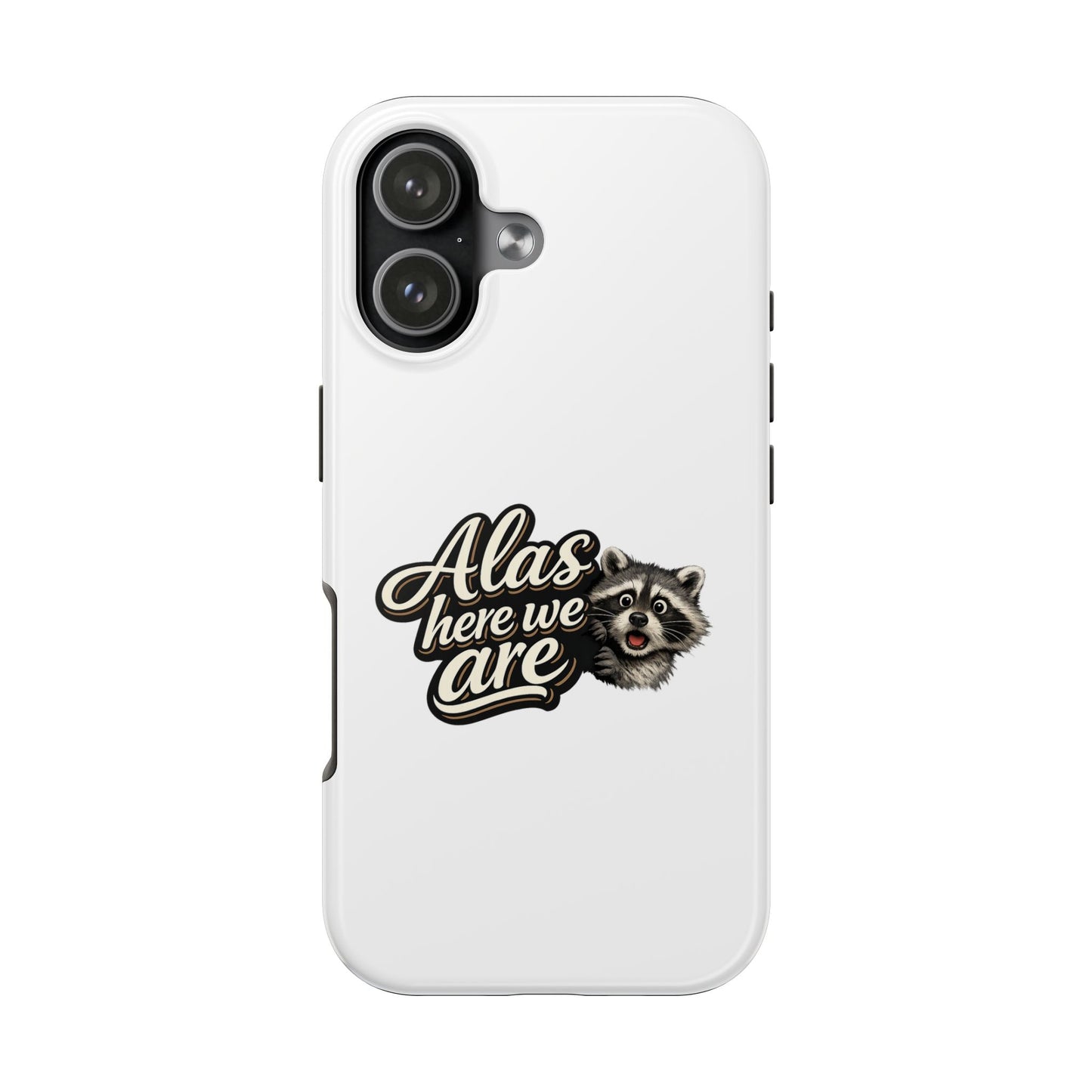 Alas Here We Are Raccoon Phone Case — Tough & Cute Protective Phone Cover