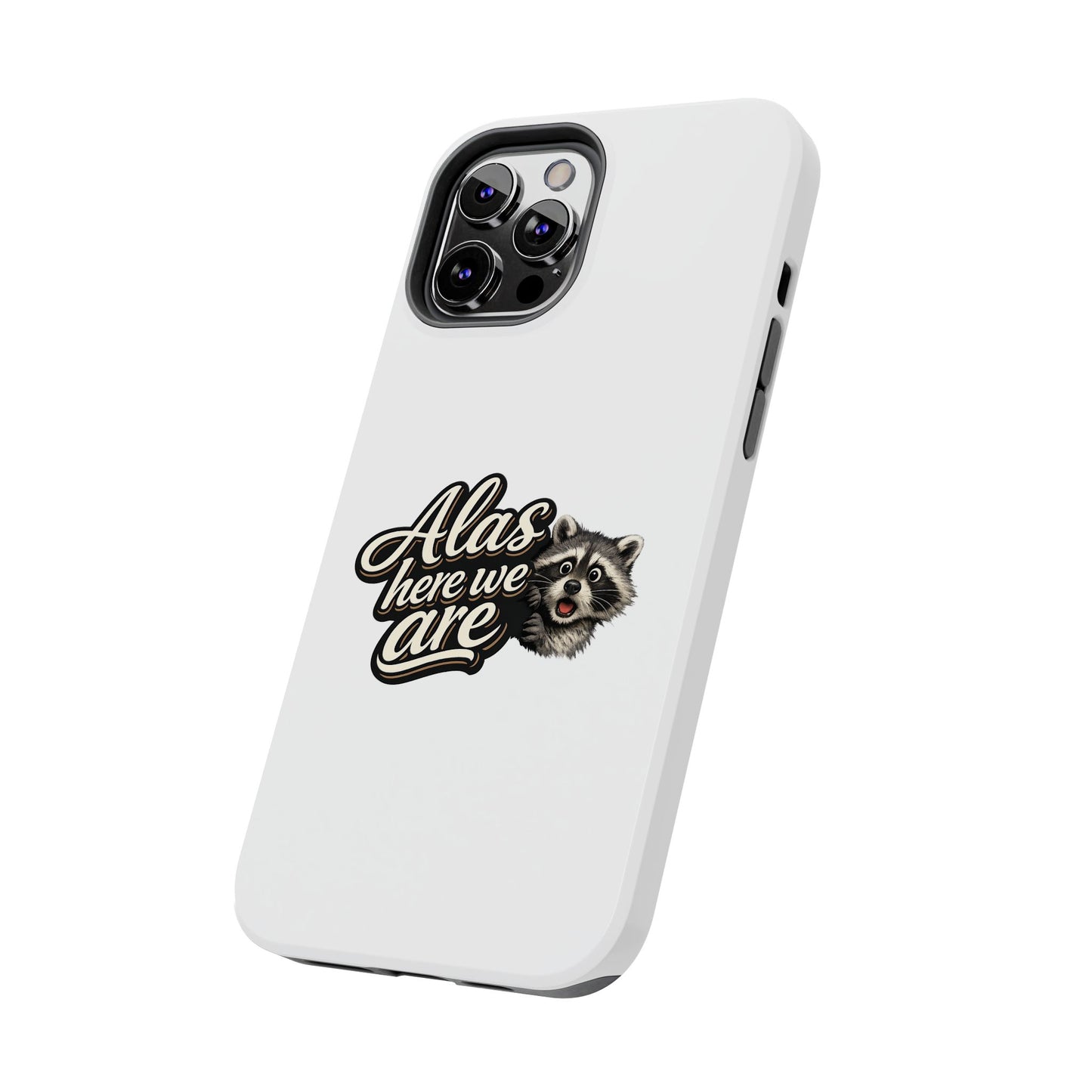 Alas Here We Are Raccoon Phone Case — Tough & Cute Protective Phone Cover