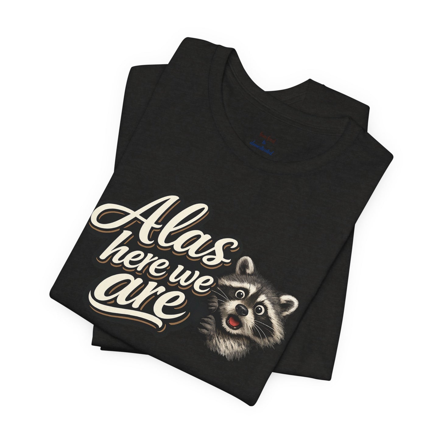 Alas Here We Are T-Shirt