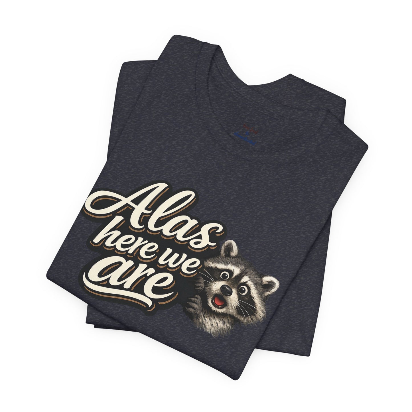 Alas Here We Are T-Shirt