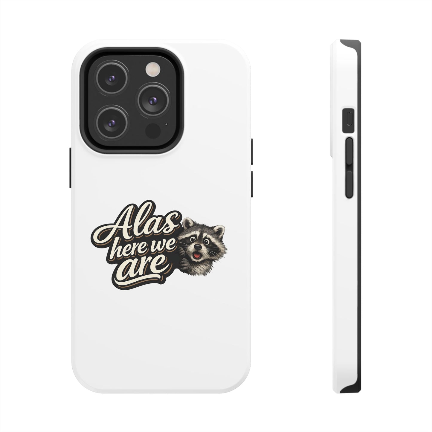 Alas Here We Are Raccoon Phone Case — Tough & Cute Protective Phone Cover
