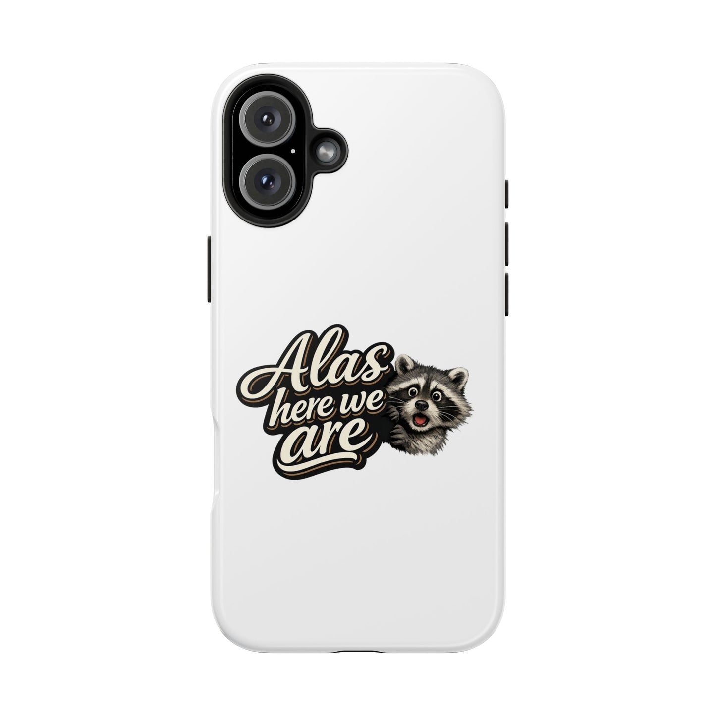 Alas Here We Are Raccoon Phone Case — Tough & Cute Protective Phone Cover
